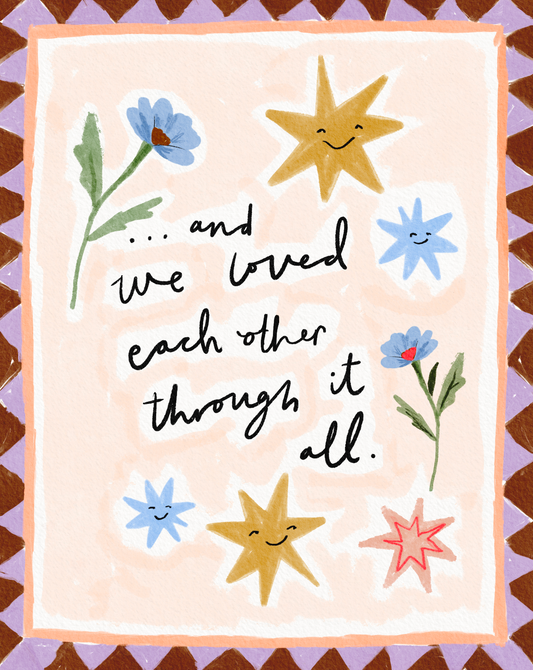 We Loved Eachother Through it All Print